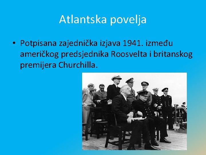 Atlantska povelja • Potpisana zajednička izjava 1941. između američkog predsjednika Roosvelta i britanskog premijera