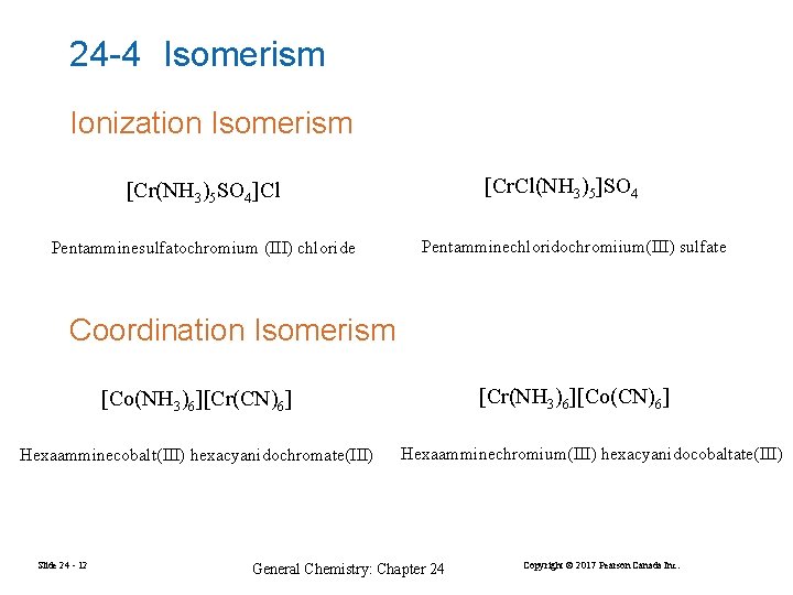 24 -4 Isomerism Ionization Isomerism [Cr. Cl(NH 3)5]SO 4 [Cr(NH 3)5 SO 4]Cl Pentamminesulfatochromium