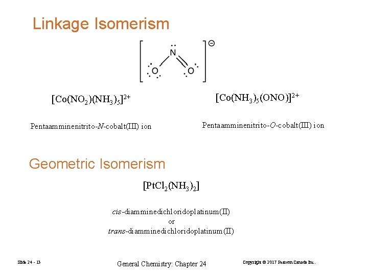 Linkage Isomerism [Co(NH 3)5(ONO)]2+ [Co(NO 2)(NH 3)5]2+ Pentaamminenitrito-N-cobalt(III) ion Pentaamminenitrito-O-cobalt(III) ion Geometric Isomerism [Pt.