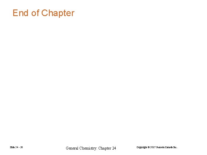 End of Chapter Slide 24 - 50 General Chemistry: Chapter 24 Copyright © 2017
