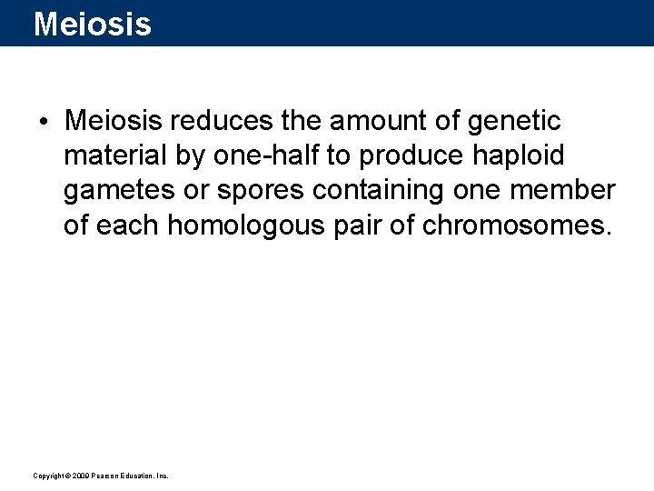 Meiosis • Meiosis reduces the amount of genetic material by one-half to produce haploid
