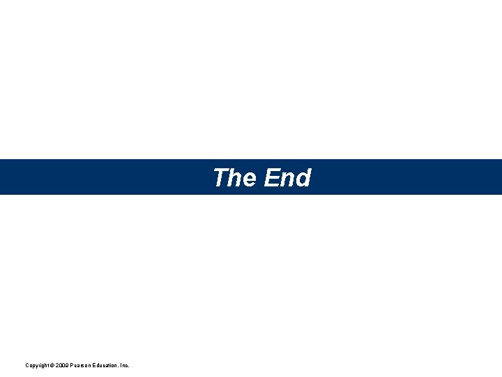 The End Copyright © 2009 Pearson Education, Inc. 