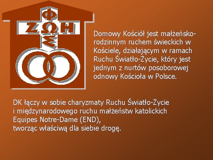 Domowy Kościół jest małżeńskorodzinnym ruchem świeckich w Kościele, działającym w ramach Ruchu Światło-Życie, który