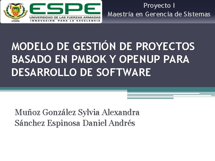 Proyecto I Maestría en Gerencia de Sistemas MODELO DE GESTIÓN DE PROYECTOS BASADO EN Proyecto I Maestría en Gerencia de Sistemas MODELO DE GESTIÓN DE PROYECTOS BASADO EN