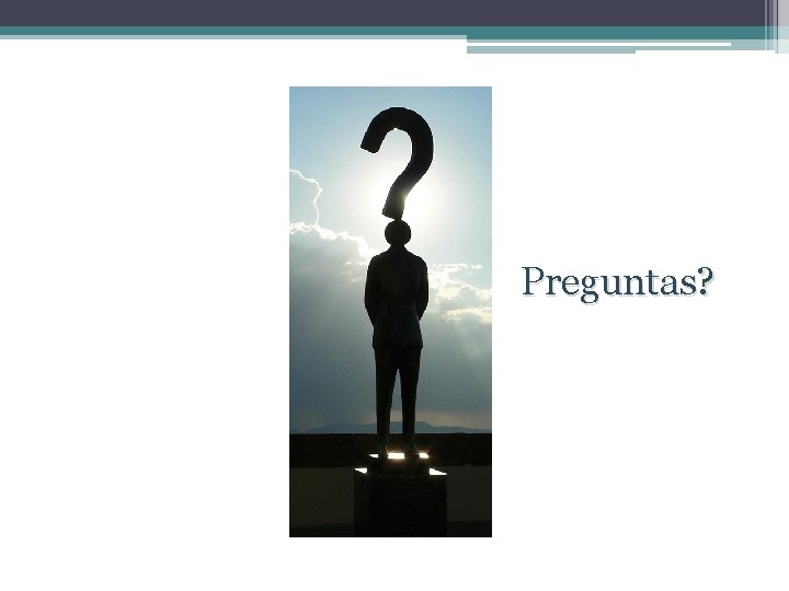Preguntas? Preguntas?
