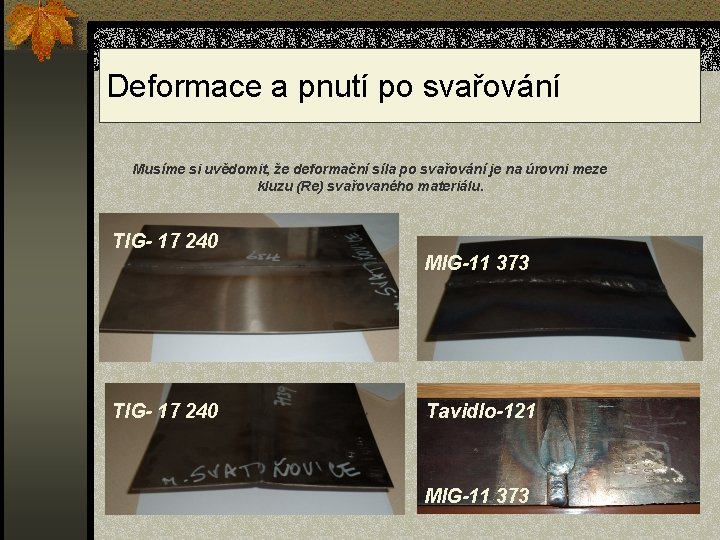 Deformace a pnutí po svařování Musíme si uvědomit, že deformační síla po svařování je