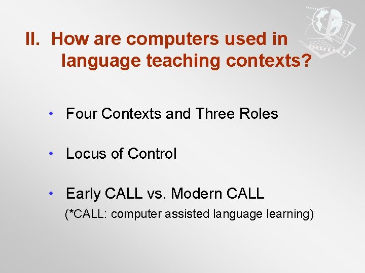 II. How are computers used in language teaching contexts? • Four Contexts and Three