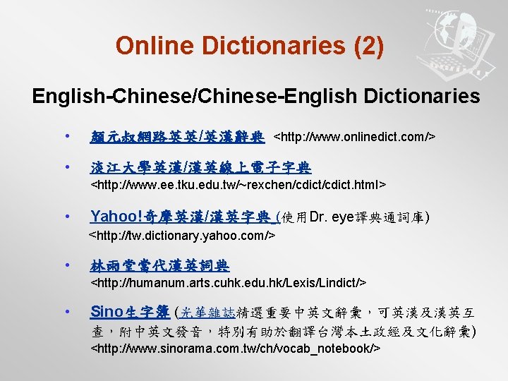 Online Dictionaries (2) English-Chinese/Chinese-English Dictionaries • 顏元叔網路英英/英漢辭典 <http: //www. onlinedict. com/> • 淡江大學英漢/漢英線上電子字典 <http: