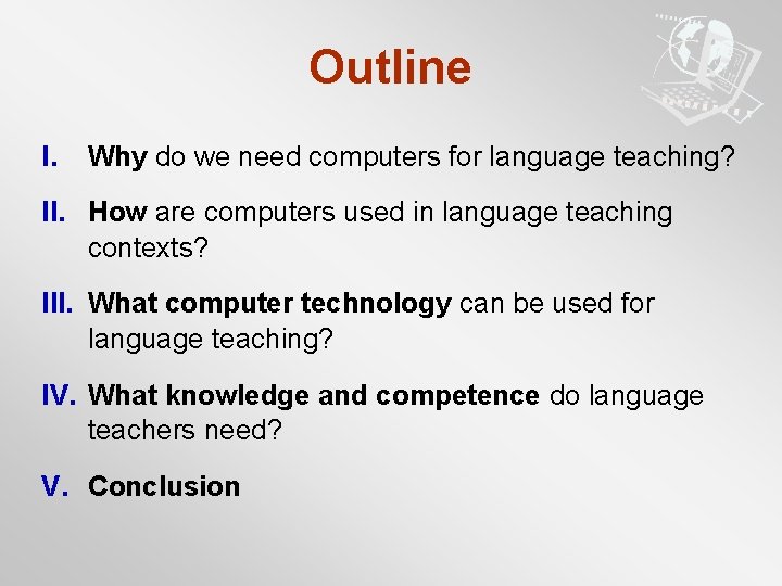 Outline I. Why do we need computers for language teaching? II. How are computers