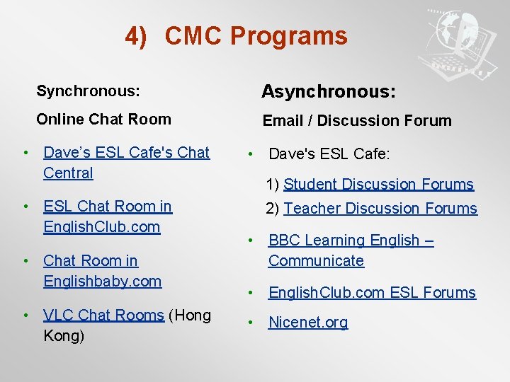  4) CMC Programs Synchronous: Asynchronous: Online Chat Room Email / Discussion Forum •