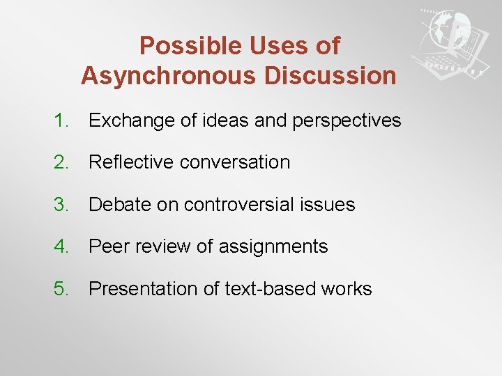 Possible Uses of Asynchronous Discussion 1. Exchange of ideas and perspectives 2. Reflective conversation