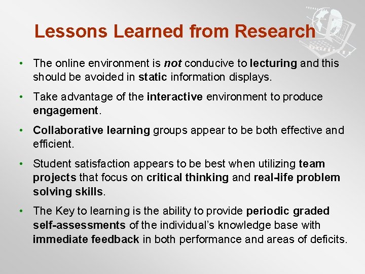 Lessons Learned from Research • The online environment is not conducive to lecturing and