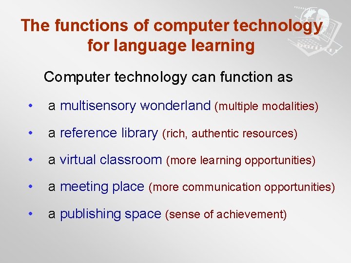 The functions of computer technology for language learning Computer technology can function as •