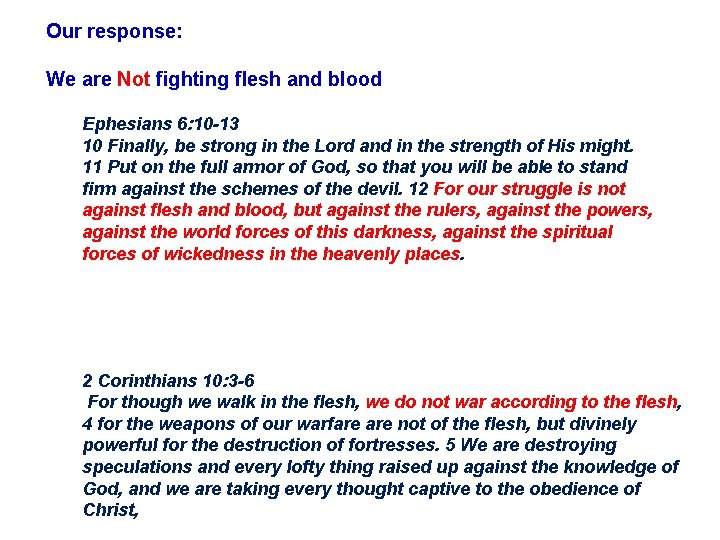 Our response: We are Not fighting flesh and blood Ephesians 6: 10 -13 10