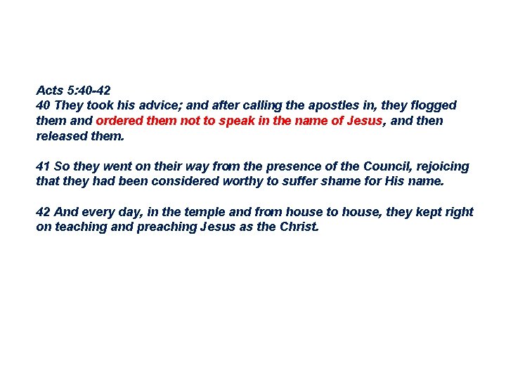 Acts 5: 40 -42 40 They took his advice; and after calling the apostles