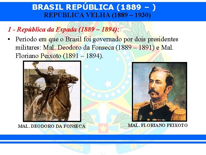 BRASIL REPÚBLICA (1889 – ) REPÚBLICA VELHA (1889 – 1930) 1 - República da