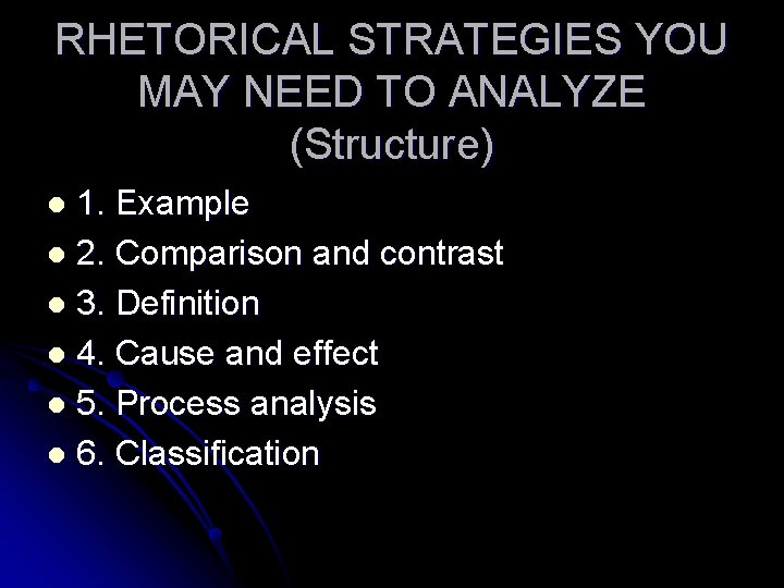 RHETORICAL STRATEGIES YOU MAY NEED TO ANALYZE (Structure) 1. Example l 2. Comparison and