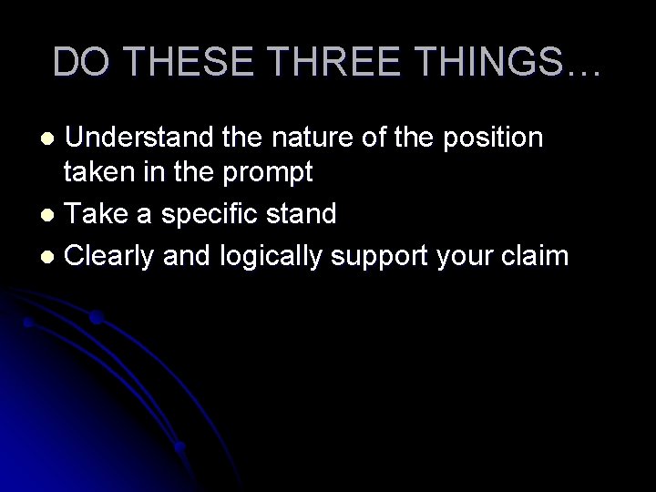 DO THESE THREE THINGS… Understand the nature of the position taken in the prompt