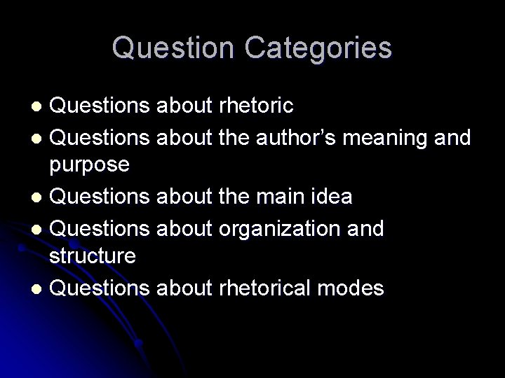Question Categories Questions about rhetoric l Questions about the author’s meaning and purpose l
