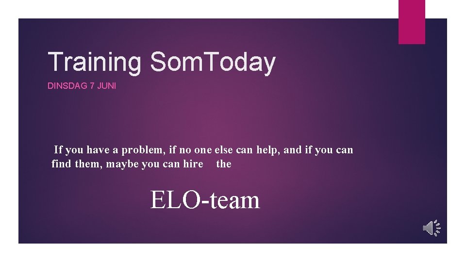 Training Som. Today DINSDAG 7 JUNI If you have a problem, if no one