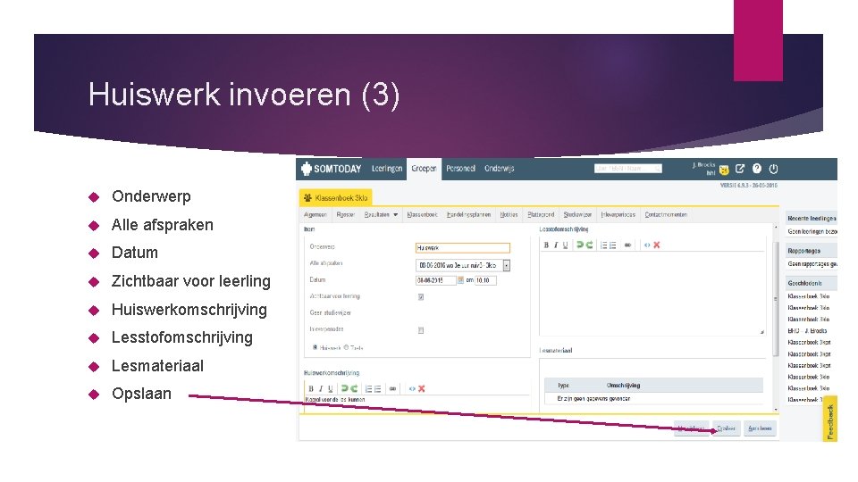 Huiswerk invoeren (3) Onderwerp Alle afspraken Datum Zichtbaar voor leerling Huiswerkomschrijving Lesstofomschrijving Lesmateriaal Opslaan
