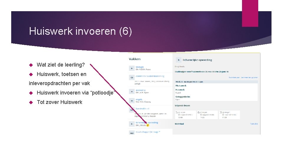 Huiswerk invoeren (6) Wat ziet de leerling? Huiswerk, toetsen en inleveropdrachten per vak Huiswerk