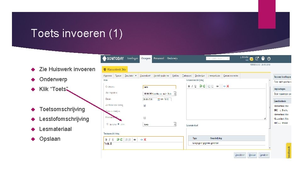 Toets invoeren (1) Zie Huiswerk invoeren Onderwerp Klik “Toets” Toetsomschrijving Lesstofomschrijving Lesmateriaal Opslaan 