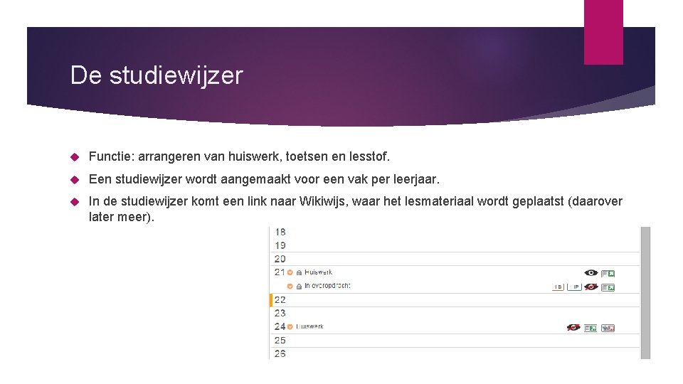De studiewijzer Functie: arrangeren van huiswerk, toetsen en lesstof. Een studiewijzer wordt aangemaakt voor
