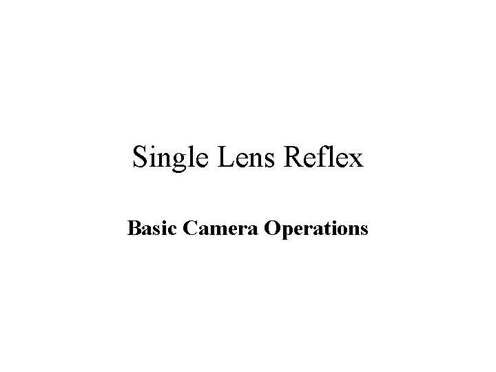 Single Lens Reflex Basic Camera Operations 