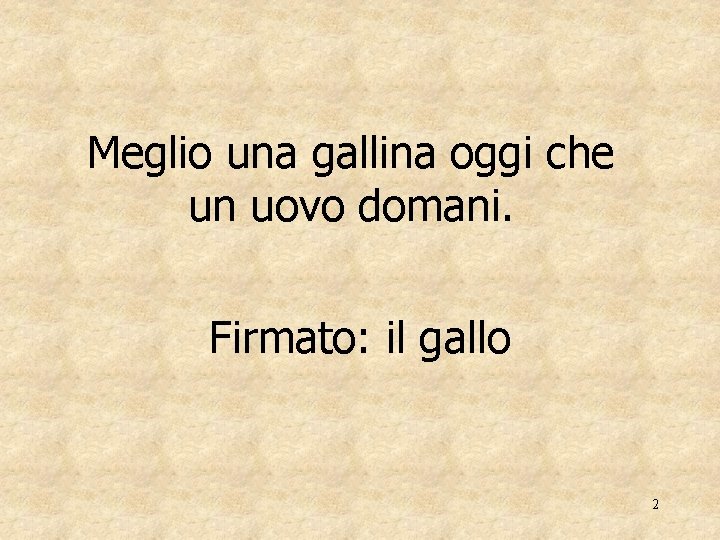 Meglio una gallina oggi che un uovo domani. Firmato: il gallo 2 