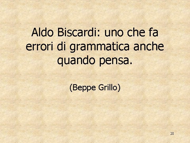 Aldo Biscardi: uno che fa errori di grammatica anche quando pensa. (Beppe Grillo) 28