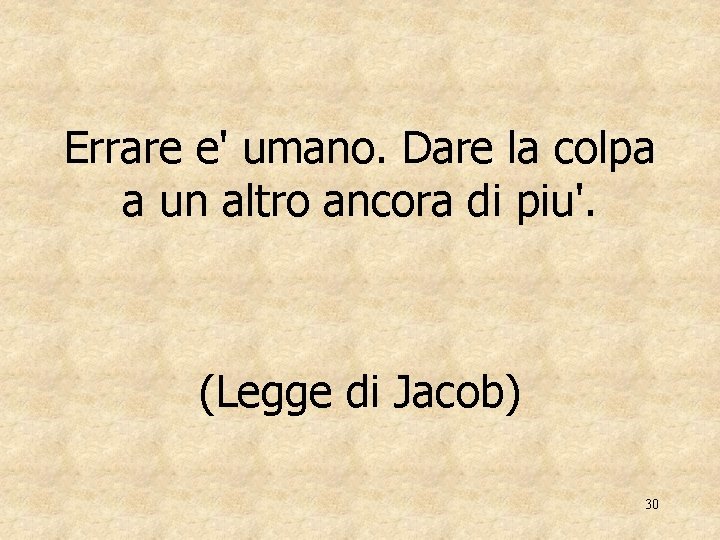 Errare e' umano. Dare la colpa a un altro ancora di piu'. (Legge di