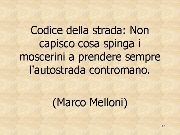 Codice della strada: Non capisco cosa spinga i moscerini a prendere sempre l'autostrada contromano.