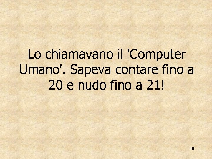 Lo chiamavano il 'Computer Umano'. Sapeva contare fino a 20 e nudo fino a