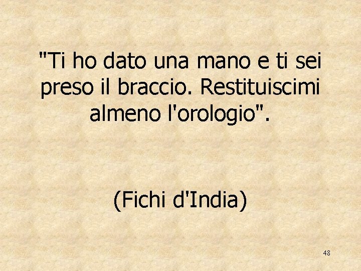 "Ti ho dato una mano e ti sei preso il braccio. Restituiscimi almeno l'orologio".