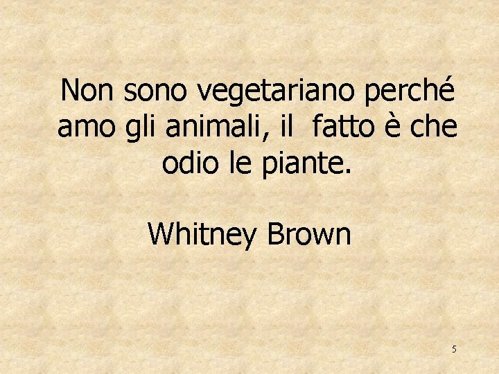 Non sono vegetariano perché amo gli animali, il fatto è che odio le piante.