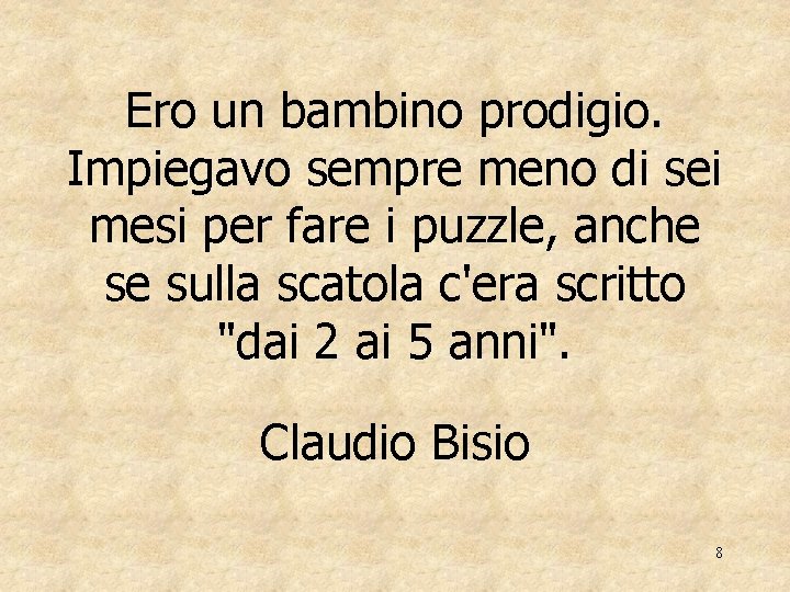 Ero un bambino prodigio. Impiegavo sempre meno di sei mesi per fare i puzzle,