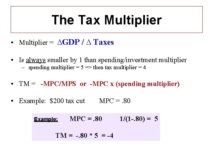 The Tax Multiplier • Multiplier = ∆GDP / ∆ Taxes • Is always smaller