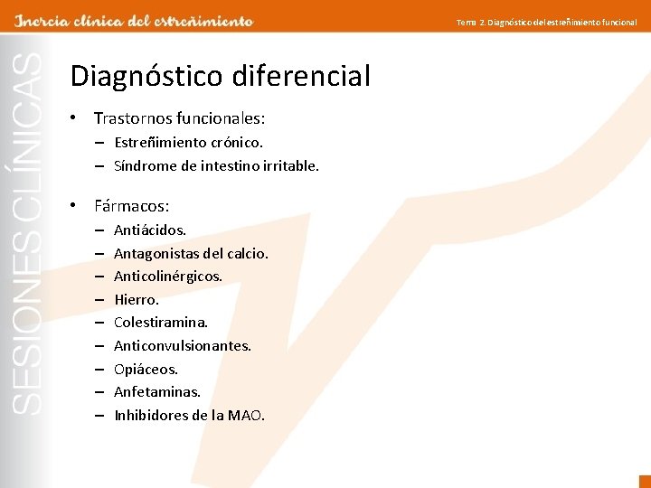 Tema 2. Diagnóstico del estreñimiento funcional Diagnóstico diferencial • Trastornos funcionales: – Estreñimiento crónico.