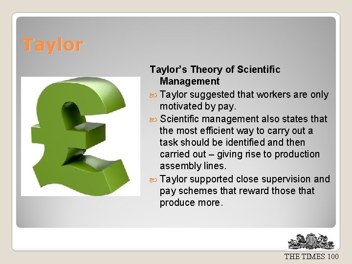 Taylor’s Theory of Scientific Management Taylor suggested that workers are only motivated by pay.
