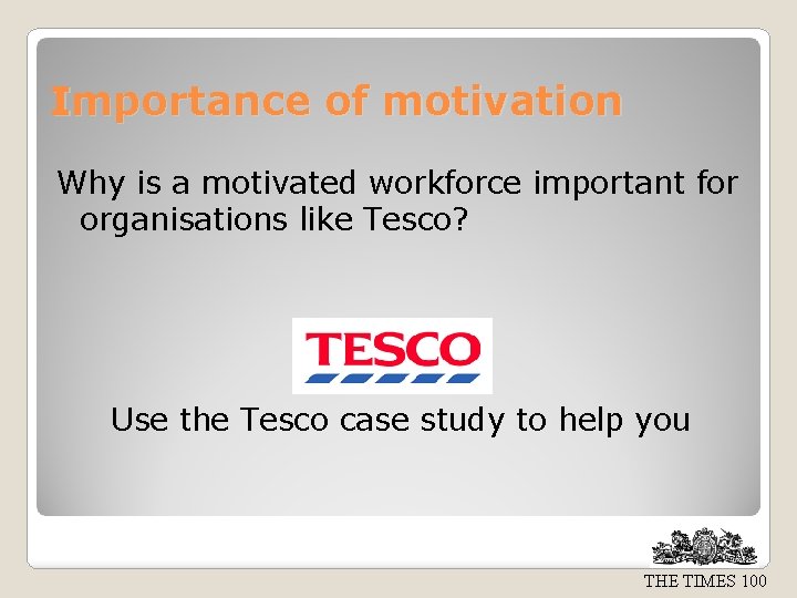 Importance of motivation Why is a motivated workforce important for organisations like Tesco? Use