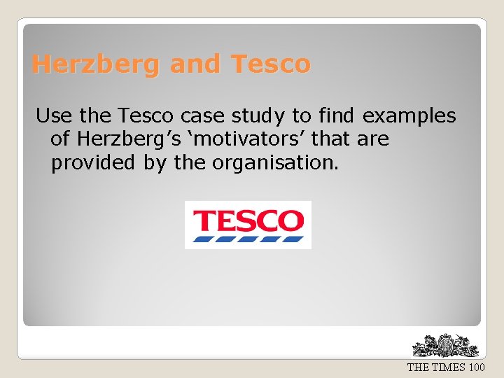 Herzberg and Tesco Use the Tesco case study to find examples of Herzberg’s ‘motivators’