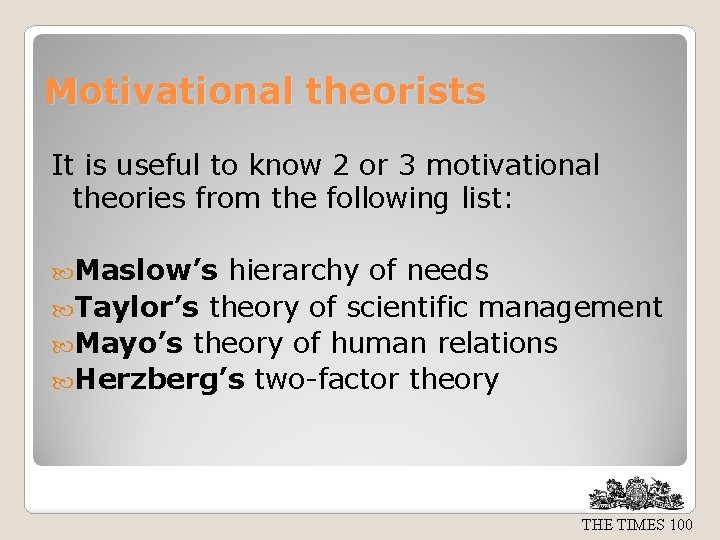 Motivational theorists It is useful to know 2 or 3 motivational theories from the