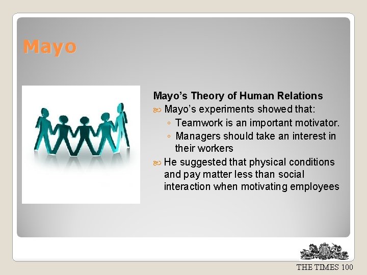 Mayo’s Theory of Human Relations Mayo’s experiments showed that: ◦ Teamwork is an important