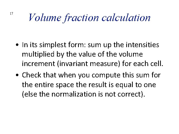 17 Volume fraction calculation • In its simplest form: sum up the intensities multiplied