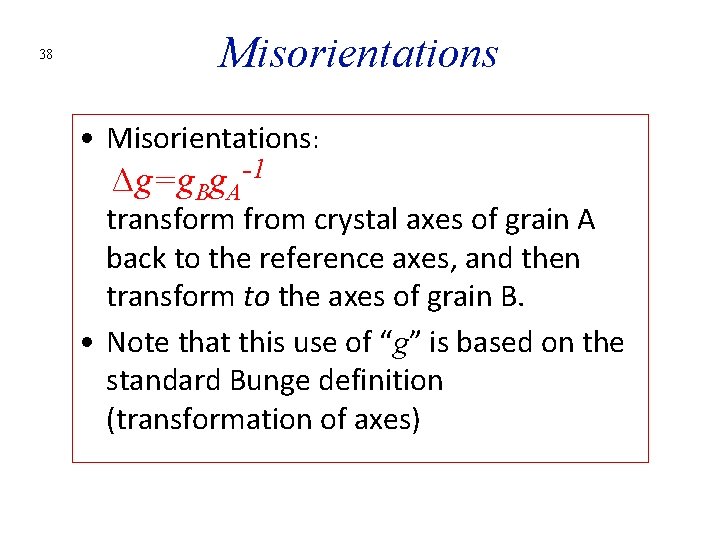 38 Misorientations • Misorientations: ∆g=g. Bg. A-1 transform from crystal axes of grain A