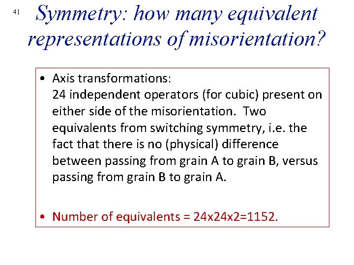 41 Symmetry: how many equivalent representations of misorientation? • Axis transformations: 24 independent operators