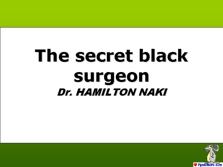The secret black surgeon Dr. HAMILTON NAKI 