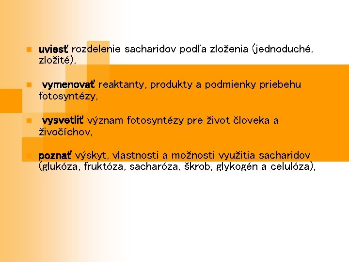 uviesť rozdelenie sacharidov podľa zloženia (jednoduché, zložité), vymenovať reaktanty, produkty a podmienky priebehu uviesť rozdelenie sacharidov podľa zloženia (jednoduché, zložité), vymenovať reaktanty, produkty a podmienky priebehu