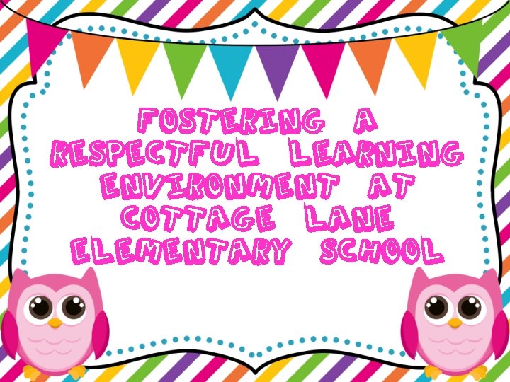 Fostering A respectful learning environment at cottage lane elementary school 